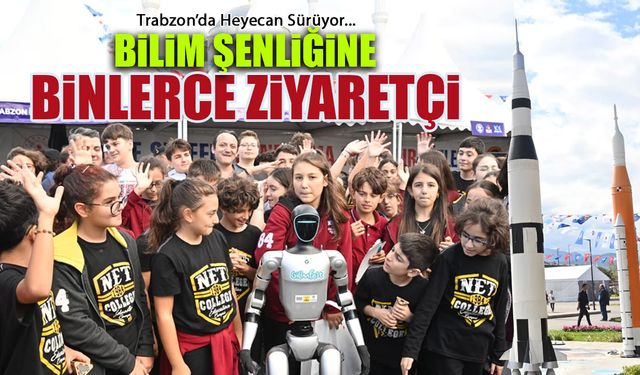 Bilim Şenliğine Binlerce Ziyaretçi! Trabzon'da Coşku Sürüyor