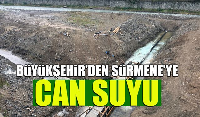 Büyükşehir'den Sürmene'ye Can Suyu