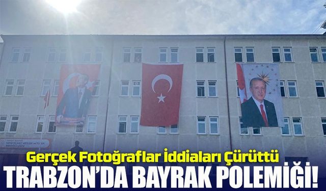 Trabzon’da Bayrak Polemiği: Gerçek Fotoğraflar İddiaları Çürüttü