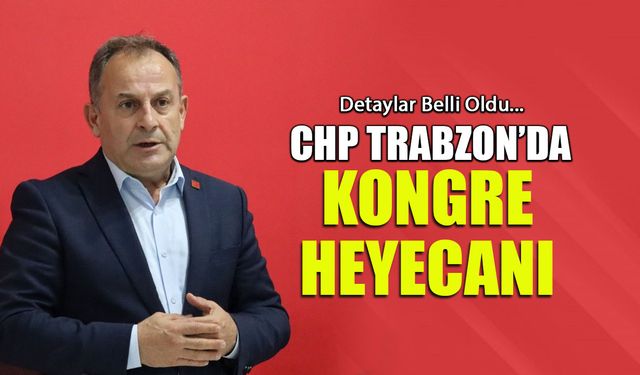 CHP'de Kongre Heyecanı! Trabzon'da Detaylar Belli Oldu