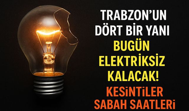 Trabzon’un Dört Bir Yanı Bugün Elektriksiz Kalacak! Kesintiler Sabahın İlk Saatlerinde Başlıyor