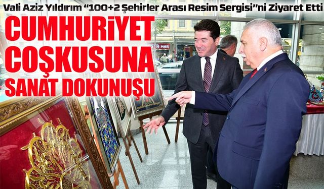 Vali Aziz Yıldırım “100+2 Şehirler Arası Resim Sergisi”ni Ziyaret Etti