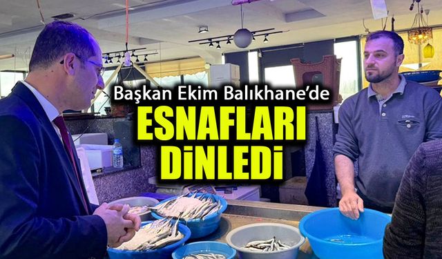 Başkan Ekim Balıkhane'de Esnafları Dinledi