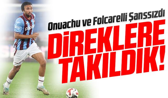 Trabzonspor Direklere Takıldı! Onuachu ve Folcarelli Şanssızdı