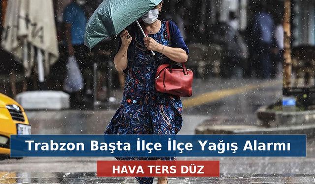 Karadeniz’de Bugün hava ters düz: Trabzon Başta İlçe İlçe Yağış Alarmı