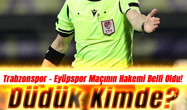 Trabzonspor – Eyüpspor Maçının Hakemi Belli Oldu! Düdük Kimde?