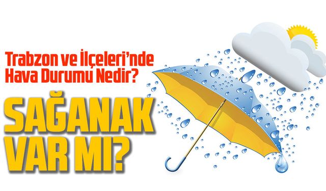 Trabzon’da Bugün Sağanak Var Mı? Bugün Bölgeyi ne bekliyor?