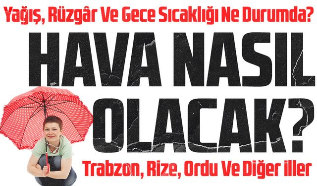 Karadeniz Bölgesi Hava Durumu Bugün: Trabzon, Rize, Ordu Ve Diğer İlçelerde hava nasıl olacak?
