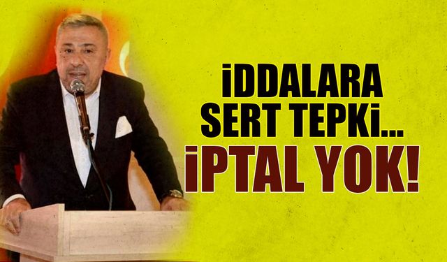 Şatıroğlu'ndan İddialara Sert Tepki! İptal Yok...