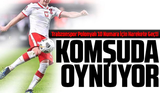 Trabzonspor’un Yeni Gözdesi Polonyalı 10 Numara İçin Harekete Geçti