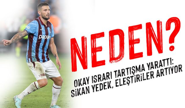 Trabzonspor’da Okay Israrı Tartışma Yarattı: Sikan Yedek, Eleştiriler Artıyor