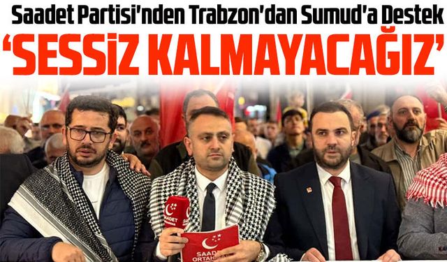 Saadet Partisi’nden Sumud Filosuna Destek Yürüyüşü: “Mazlumların Ahı Yerde Kalmayacak”