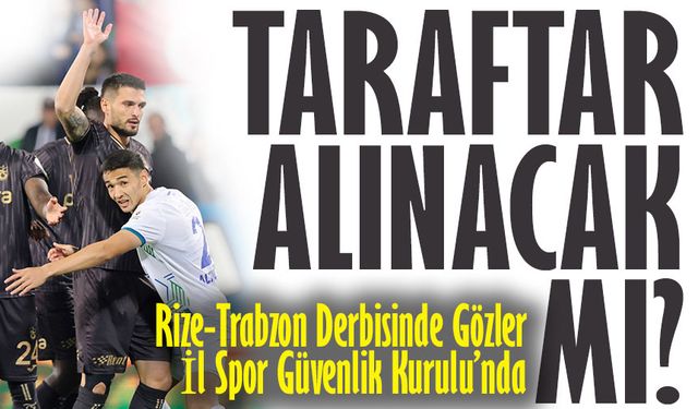 Rize-Trabzon Derbisinde Taraftar Belirsizliği! Gözler İl Spor Güvenlik Kurulu’nda