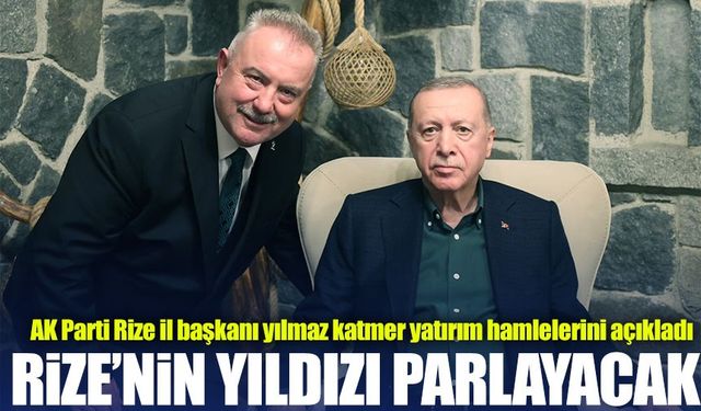AK Parti Rize İl Başkanı Yılmaz Katmer: “Rize Türkiye’nin Parlayan Yıldızı Olacak”