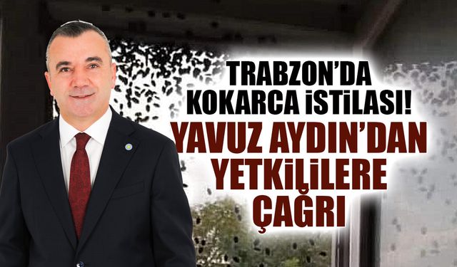 Trabzon'da Kokarca İstilası! Yavuz Aydın'dan Flaş Çağrı