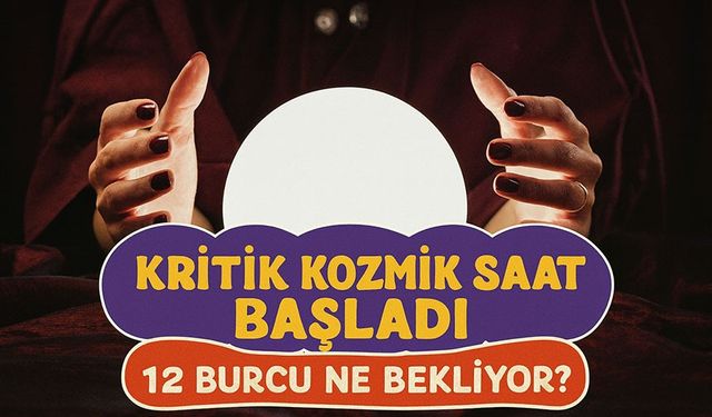 Kritik Kozmik Saat Başladı: Bugün 12 Burcu Neler Bekliyor?