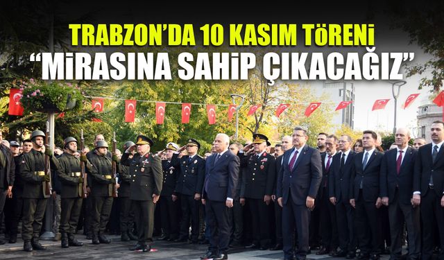 Trabzon'da 10 Kasım Töreni! "Mirasına Sahip Çıkacağız"