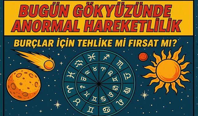 Bugün Gökyüzünde Anormal Hareketlilik: Burçlar İçin Tehlike mi Fırsat mı?