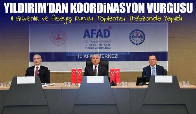 Trabzon’da İl Güvenlik ve Asayiş Koordinasyon Kurulu Toplantısı Gerçekleştirildi