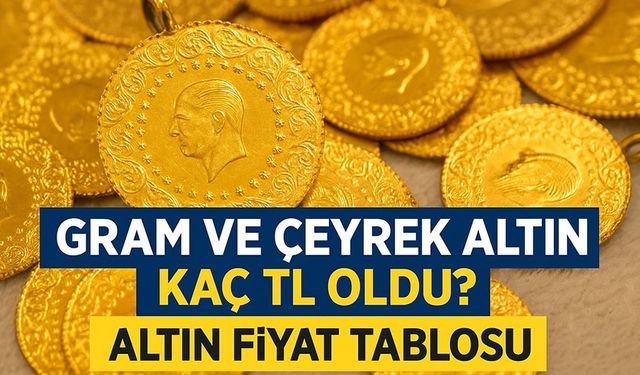 Altın Fiyatları Son Dakika: Gram ve Çeyrek Altın Kaç TL Oldu?