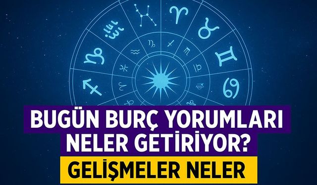 Bugün Burç Yorumları Neler Getiriyor? Gökyüzü Bugün Hangi Gelişmelere İşaret Ediyor?