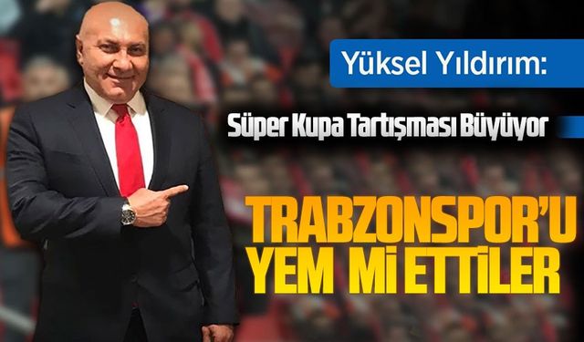 Süper Kupa Tartışması Büyüyor: Yıldırım’dan Özbek’e Sert Tepki!