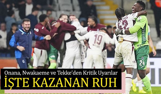 Trabzonspor’un Soyunma Odasında Kazanan Ruh: Onana, Nwakaeme ve Tekke’den Kritik Uyarılar