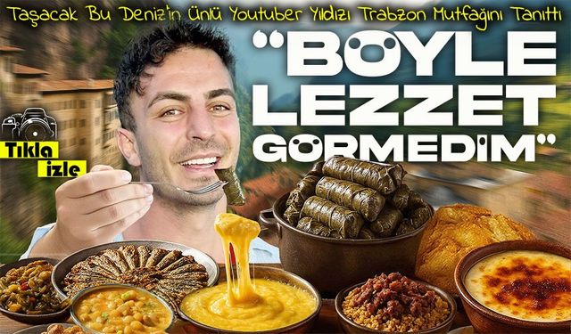 Taşacak Bu Deniz’in Ünlü Youtuber Yıldızı Trabzon Mutfağını Tanıttı; “Böyle lezzet görmedim”