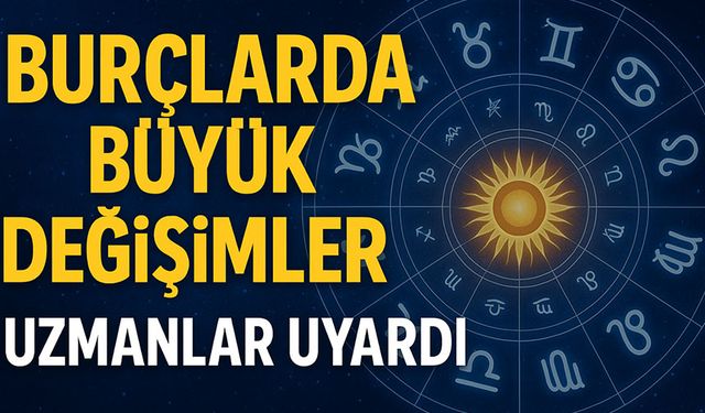 Astroloji Uzmanları Uyardı: Bugün Burçlarda Büyük Değişimler