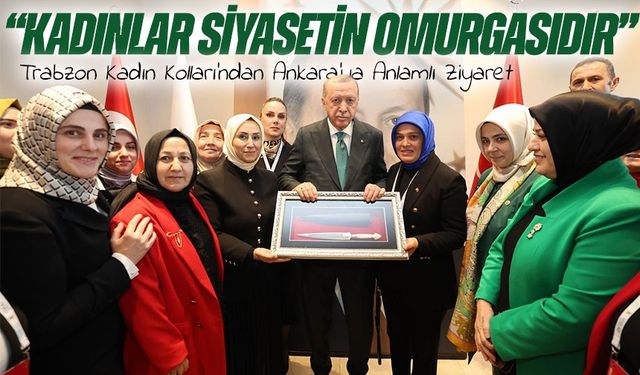 AK Parti Trabzon Kadın Kolları’ndan Ankara’ya Anlamlı Ziyaret: Erdoğan ile Birebir Görüşme