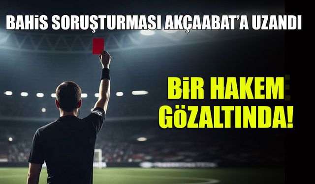 Bahis Soruşturması Akçaabat’a Uzandı: İlçeden Bir Hakem Gözaltında