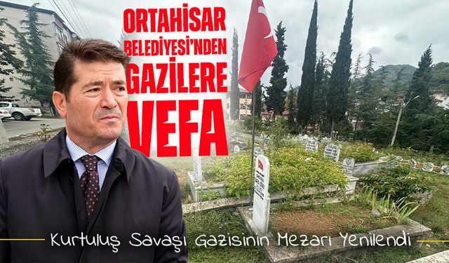 Ortahisar Belediyesi Kurtuluş Savaşı Gazisinin Mezarını Yeniledi