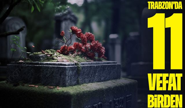 Arka Arkaya Gelen Acılar: Trabzon’da 11 Vefat Birden