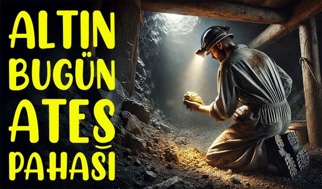 Altın Bugün Ateş Pahası; İşte Güncel Kur Fiyatları...