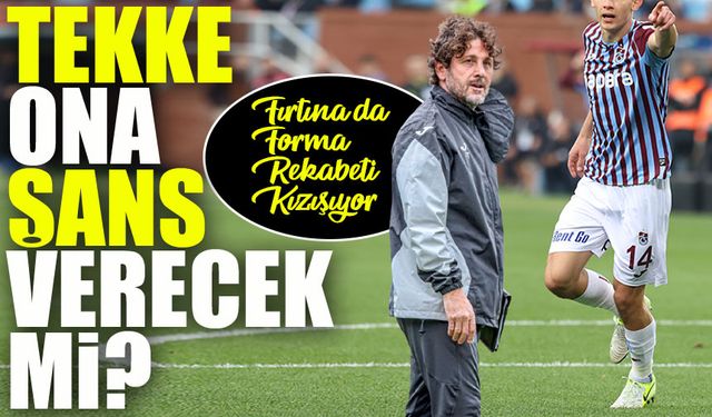 Trabzonspor’da Forma Rekabeti Kızışıyor: Tekke ona şans verecek mi?