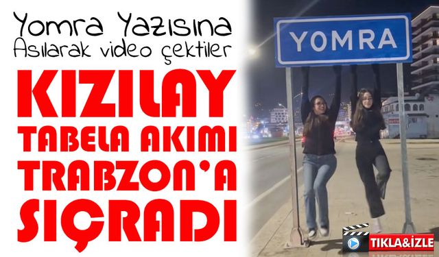 Kızılay Tabela Akımı Trabzon’a Sıçradı; Yomra Tabelasına Asılarak Video Çektiler