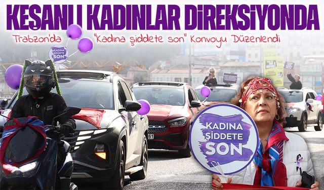 Trabzon’da Mor Balonlu Keşanlı Konvoy; Trabzon’da “Kadına şiddete son” Konvoyu Düzenlendi