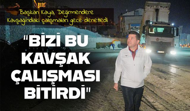 Başkan Kaya, Değirmendere Kavşağı'ndaki çalışmaları gece denetledi