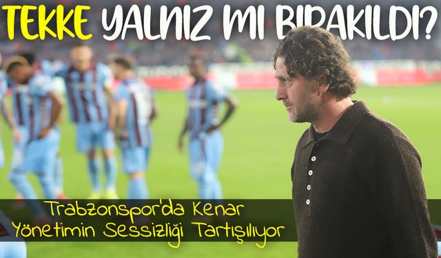 Trabzonspor’da Kenar Yönetimin Sessizliği Tartışılıyor: Tekke Yalnız mı Bırakıldı?