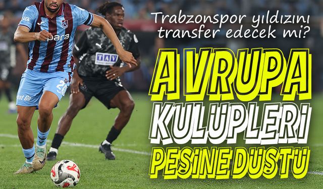Avrupa Kulüpleri Peşine Düştü; Trabzonspor yıldızını transfer edecek mi?