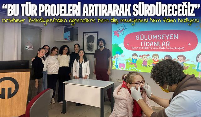 Ortahisar Belediyesi’nden Öğrencilere Diş Taraması ve Fidan Dikimi