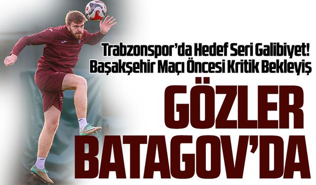 Trabzonspor’da Hedef Seri Galibiyet! Başakşehir Maçı Öncesi Kritik Bekleyiş