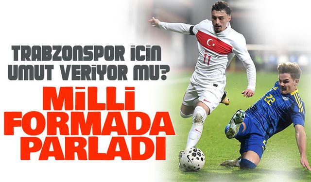 Trabzonspor'un oyuncusu Cihan Çanak Milli Formada Parladı: Trabzonspor İçin Umut Verdi