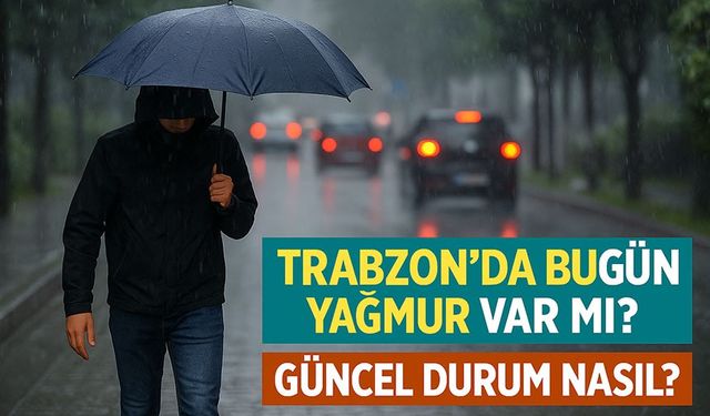 Trabzon’da Bugün Yağmur Var Mı? İlçelere Göre Güncel Tahminler