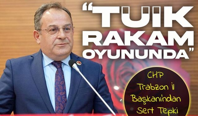 CHP Trabzon İl Başkanı Mustafa Bak: “Halk açlık sınırının altında, TÜİK rakam oyununda”