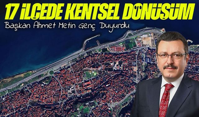 Başkan Ahmet Metin Genç Duyurdu: Trabzon’un Tüm İlçeleri İçin Kentsel Dönüşüm Başlıyor
