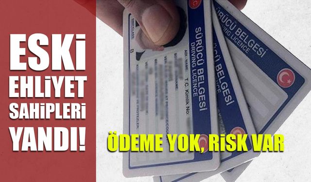 Eski Tip Ehliyet Sahipleri Yandı! Ödeme Yok, Risk Yok