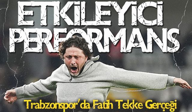 “Trabzonspor’da Fatih Tekke Gerçeği! Son Yılların En Etkileyici Performansı”
