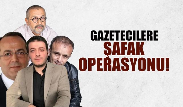 Gazetecilere Şafak Operasyonu! Yavuz Oğhan, Şaban Sevinç, Soner Yalçın...