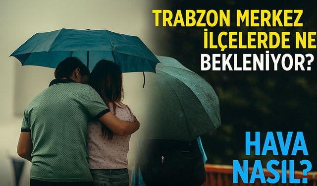 Karadeniz Bölgesi’nde Bugün Hava Nasıl Olacak? Trabzon ve İlçelerinde Hava Nasıl Olacak?